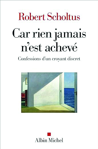 Car rien n’est jamais achevé. Confessions d’un croyant discret