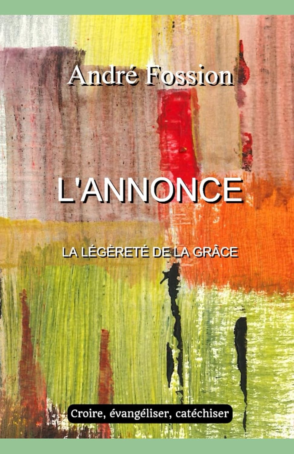 L’annonce. La légèreté de la grâce. Croire, évangéliser, catéchiser